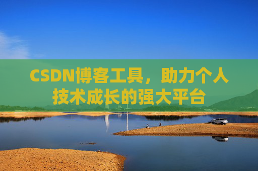 CSDN博客工具,助力个人技术成长的强大平台